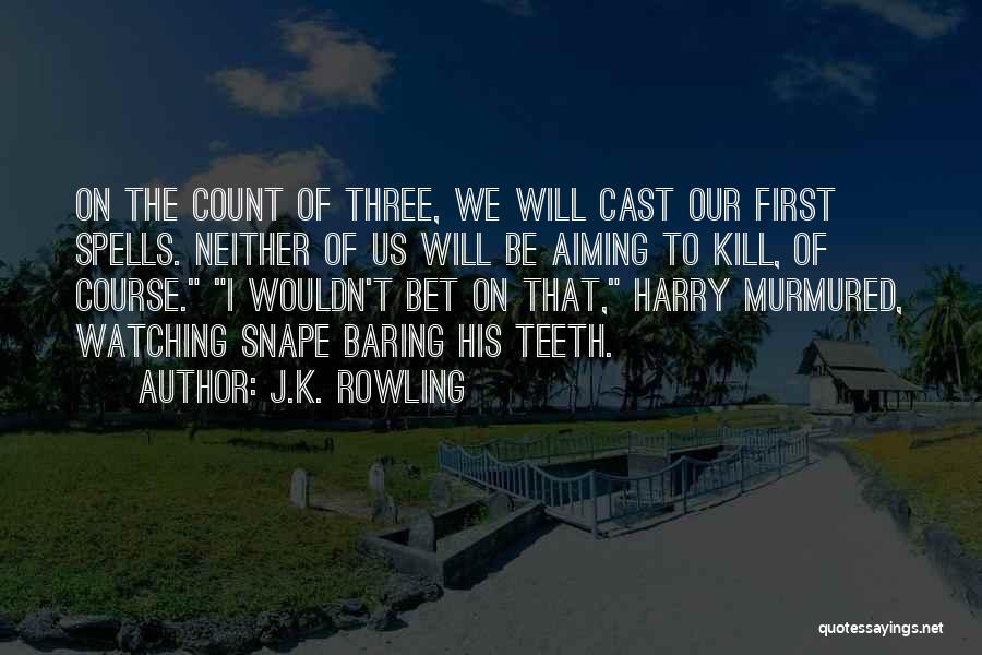 J.K. Rowling Quotes: On The Count Of Three, We Will Cast Our First Spells. Neither Of Us Will Be Aiming To Kill, Of