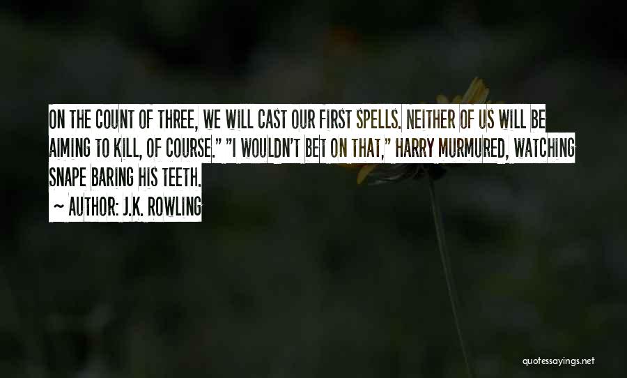 J.K. Rowling Quotes: On The Count Of Three, We Will Cast Our First Spells. Neither Of Us Will Be Aiming To Kill, Of