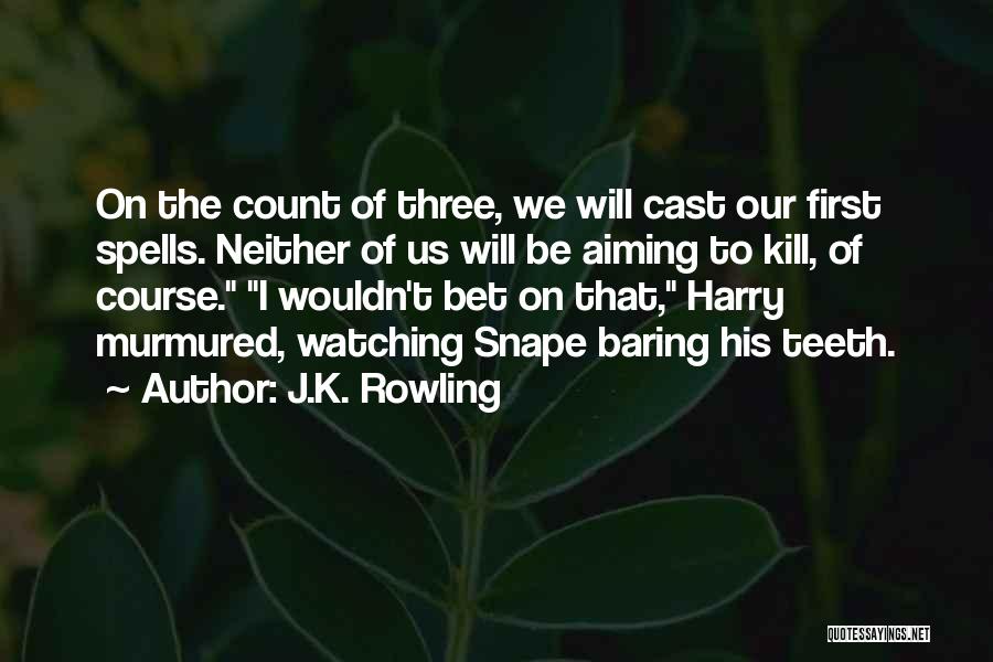 J.K. Rowling Quotes: On The Count Of Three, We Will Cast Our First Spells. Neither Of Us Will Be Aiming To Kill, Of