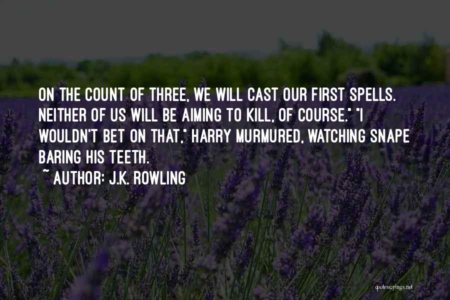 J.K. Rowling Quotes: On The Count Of Three, We Will Cast Our First Spells. Neither Of Us Will Be Aiming To Kill, Of