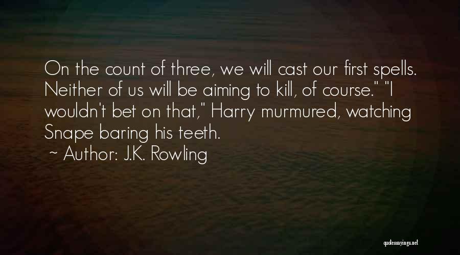 J.K. Rowling Quotes: On The Count Of Three, We Will Cast Our First Spells. Neither Of Us Will Be Aiming To Kill, Of