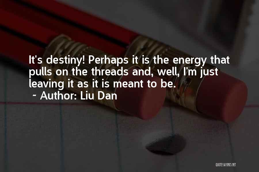 Liu Dan Quotes: It's Destiny! Perhaps It Is The Energy That Pulls On The Threads And, Well, I'm Just Leaving It As It