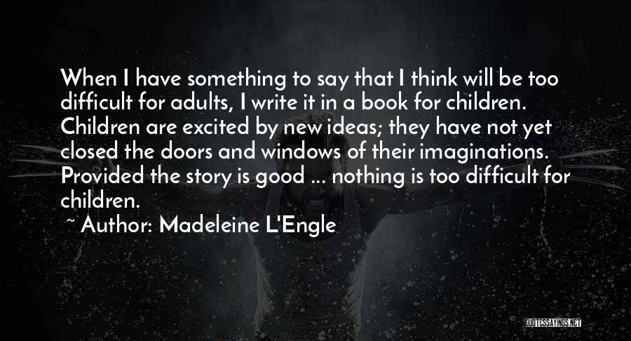 Madeleine L'Engle Quotes: When I Have Something To Say That I Think Will Be Too Difficult For Adults, I Write It In A