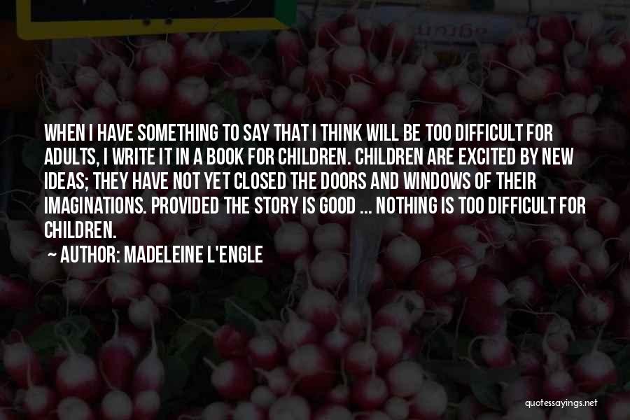 Madeleine L'Engle Quotes: When I Have Something To Say That I Think Will Be Too Difficult For Adults, I Write It In A