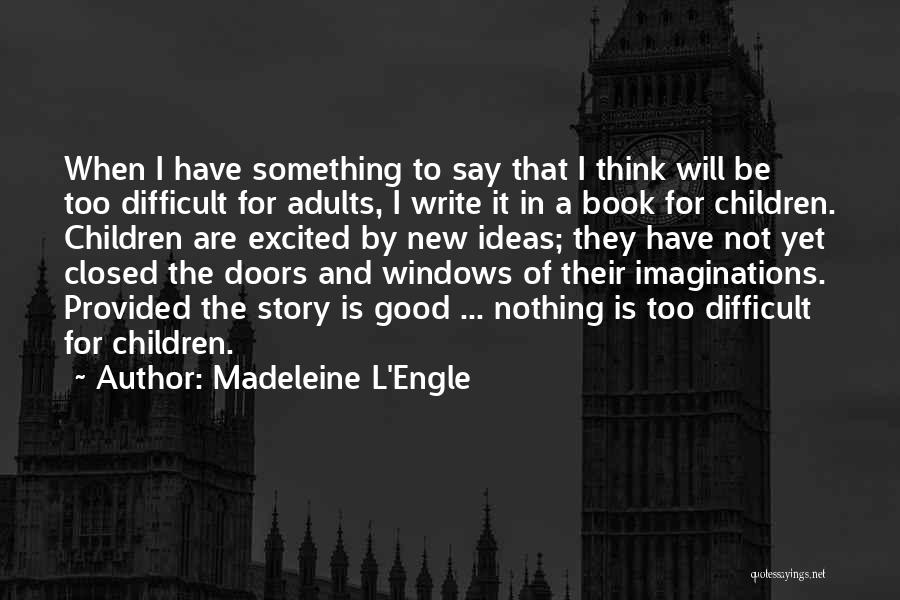 Madeleine L'Engle Quotes: When I Have Something To Say That I Think Will Be Too Difficult For Adults, I Write It In A