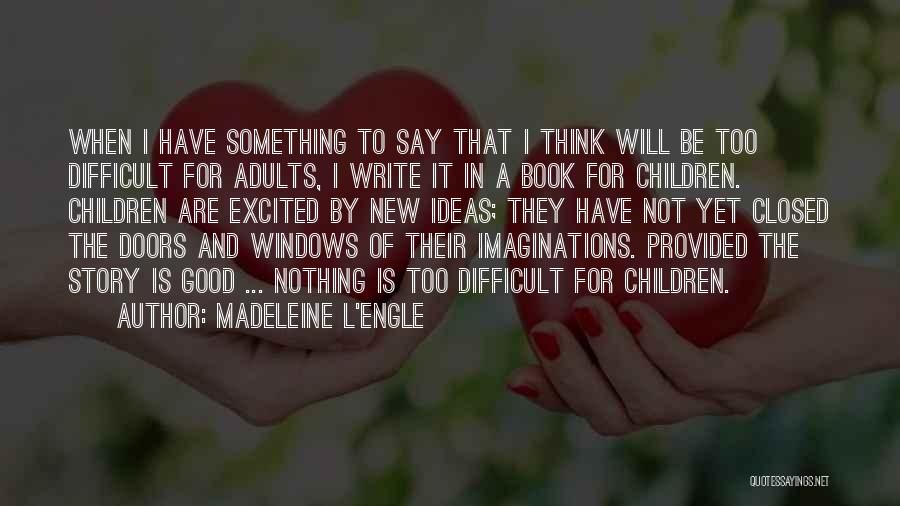 Madeleine L'Engle Quotes: When I Have Something To Say That I Think Will Be Too Difficult For Adults, I Write It In A