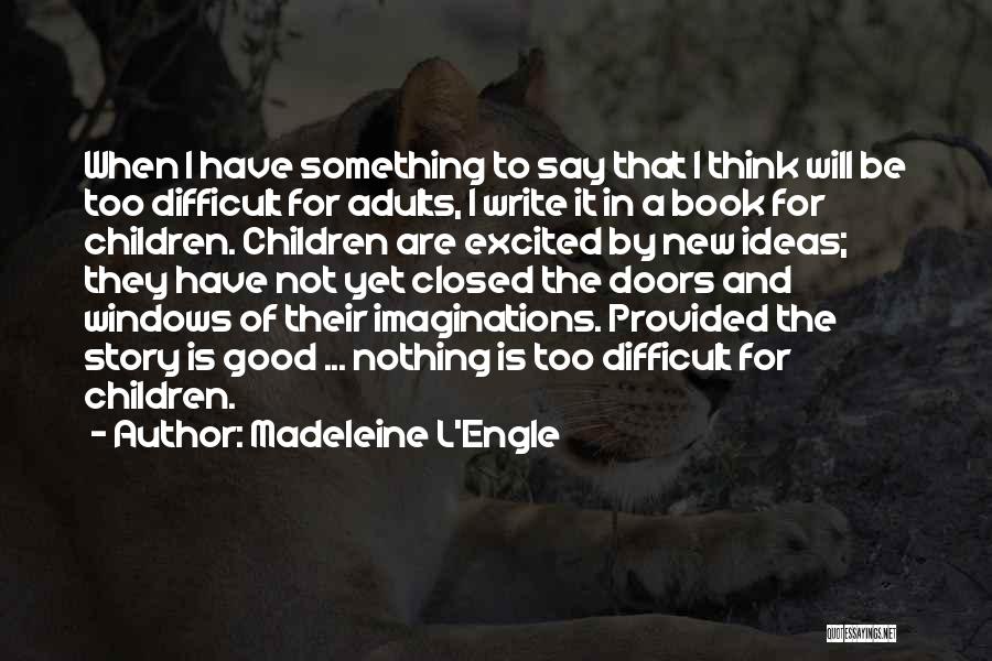 Madeleine L'Engle Quotes: When I Have Something To Say That I Think Will Be Too Difficult For Adults, I Write It In A
