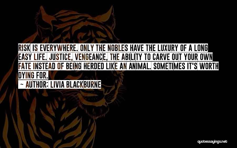 Livia Blackburne Quotes: Risk Is Everywhere. Only The Nobles Have The Luxury Of A Long Easy Life. Justice, Vengeance, The Ability To Carve