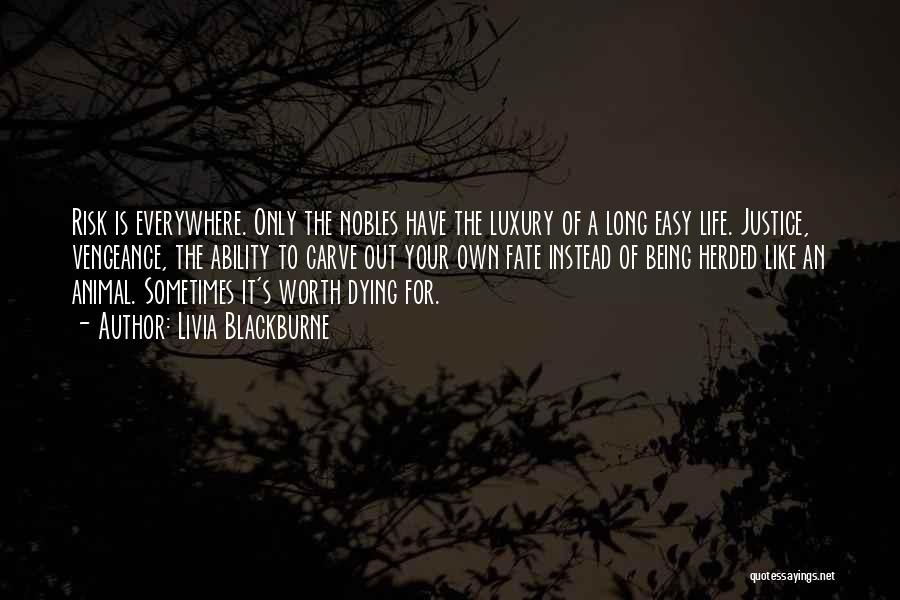 Livia Blackburne Quotes: Risk Is Everywhere. Only The Nobles Have The Luxury Of A Long Easy Life. Justice, Vengeance, The Ability To Carve