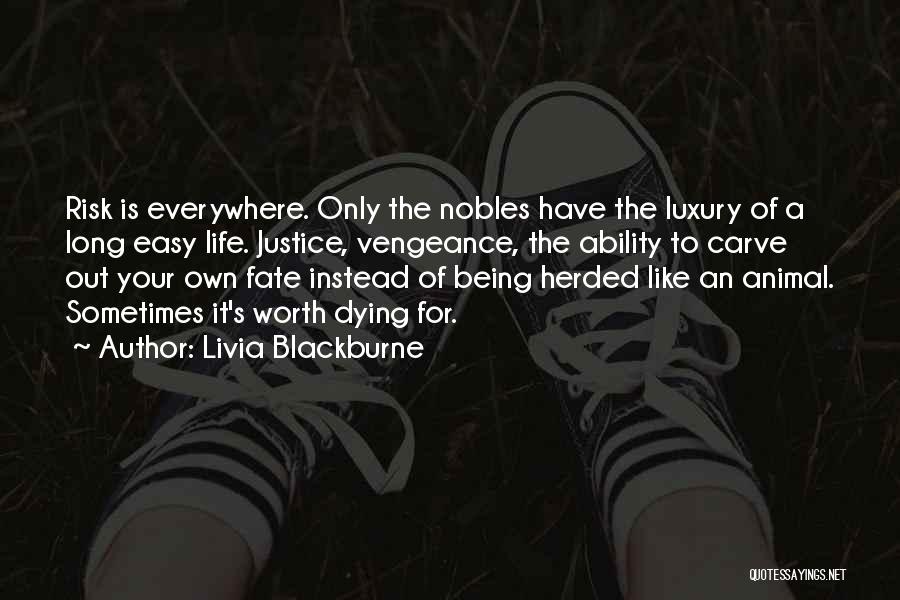 Livia Blackburne Quotes: Risk Is Everywhere. Only The Nobles Have The Luxury Of A Long Easy Life. Justice, Vengeance, The Ability To Carve