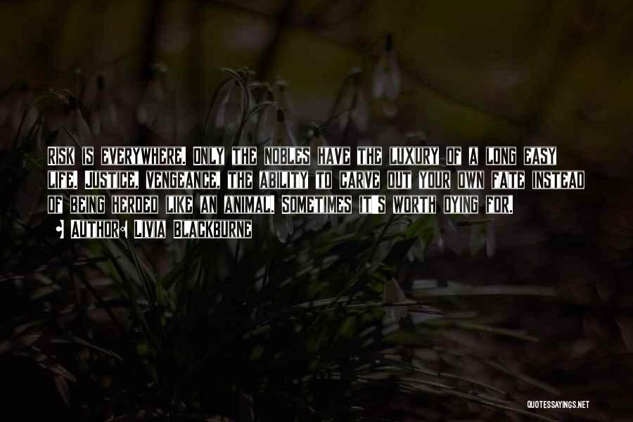 Livia Blackburne Quotes: Risk Is Everywhere. Only The Nobles Have The Luxury Of A Long Easy Life. Justice, Vengeance, The Ability To Carve