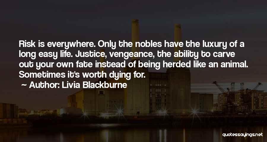 Livia Blackburne Quotes: Risk Is Everywhere. Only The Nobles Have The Luxury Of A Long Easy Life. Justice, Vengeance, The Ability To Carve