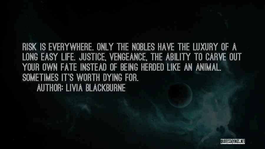 Livia Blackburne Quotes: Risk Is Everywhere. Only The Nobles Have The Luxury Of A Long Easy Life. Justice, Vengeance, The Ability To Carve