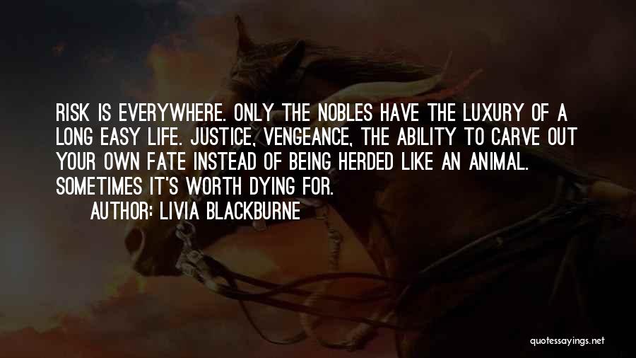 Livia Blackburne Quotes: Risk Is Everywhere. Only The Nobles Have The Luxury Of A Long Easy Life. Justice, Vengeance, The Ability To Carve