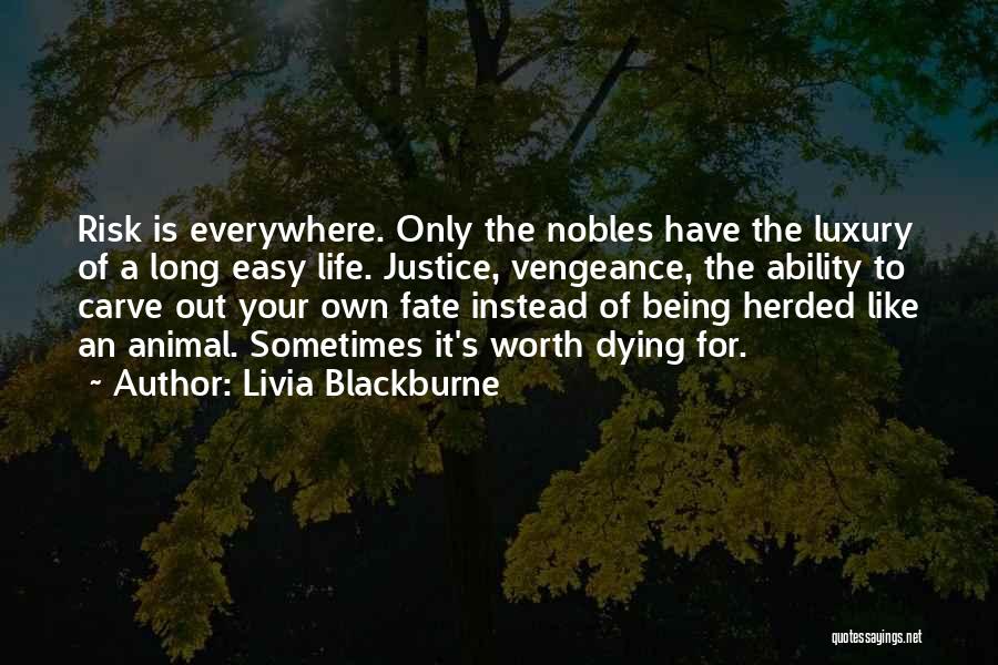 Livia Blackburne Quotes: Risk Is Everywhere. Only The Nobles Have The Luxury Of A Long Easy Life. Justice, Vengeance, The Ability To Carve