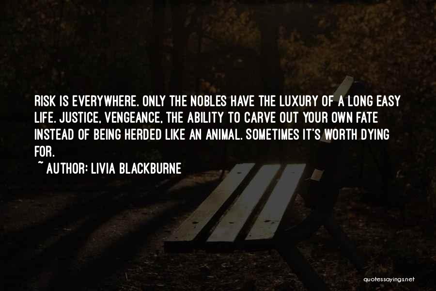 Livia Blackburne Quotes: Risk Is Everywhere. Only The Nobles Have The Luxury Of A Long Easy Life. Justice, Vengeance, The Ability To Carve