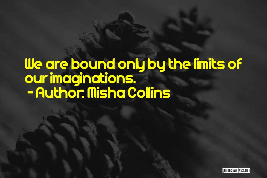 Misha Collins Quotes: We Are Bound Only By The Limits Of Our Imaginations.