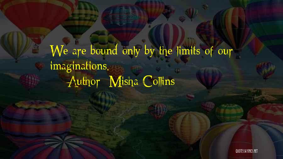 Misha Collins Quotes: We Are Bound Only By The Limits Of Our Imaginations.