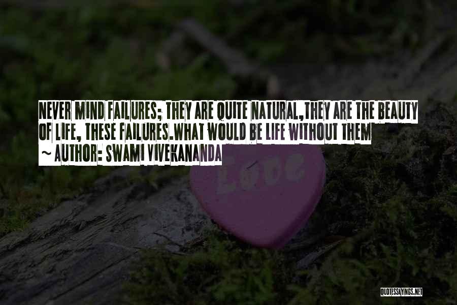 Swami Vivekananda Quotes: Never Mind Failures; They Are Quite Natural,they Are The Beauty Of Life, These Failures.what Would Be Life Without Them