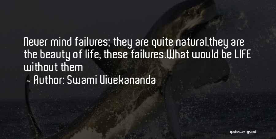 Swami Vivekananda Quotes: Never Mind Failures; They Are Quite Natural,they Are The Beauty Of Life, These Failures.what Would Be Life Without Them