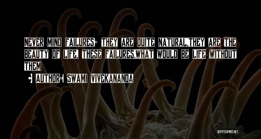 Swami Vivekananda Quotes: Never Mind Failures; They Are Quite Natural,they Are The Beauty Of Life, These Failures.what Would Be Life Without Them