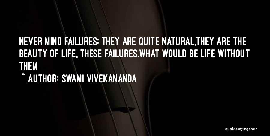 Swami Vivekananda Quotes: Never Mind Failures; They Are Quite Natural,they Are The Beauty Of Life, These Failures.what Would Be Life Without Them