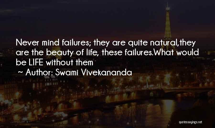 Swami Vivekananda Quotes: Never Mind Failures; They Are Quite Natural,they Are The Beauty Of Life, These Failures.what Would Be Life Without Them
