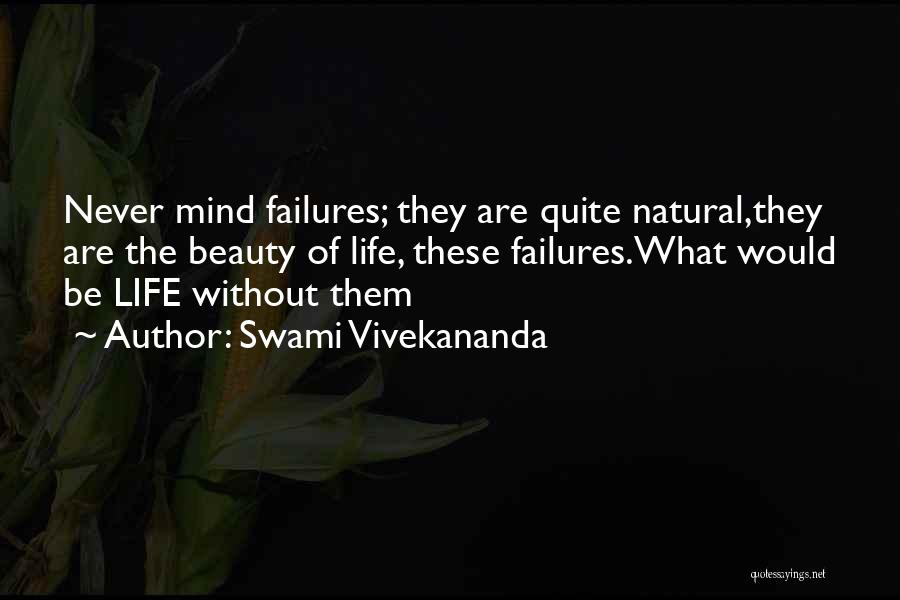 Swami Vivekananda Quotes: Never Mind Failures; They Are Quite Natural,they Are The Beauty Of Life, These Failures.what Would Be Life Without Them