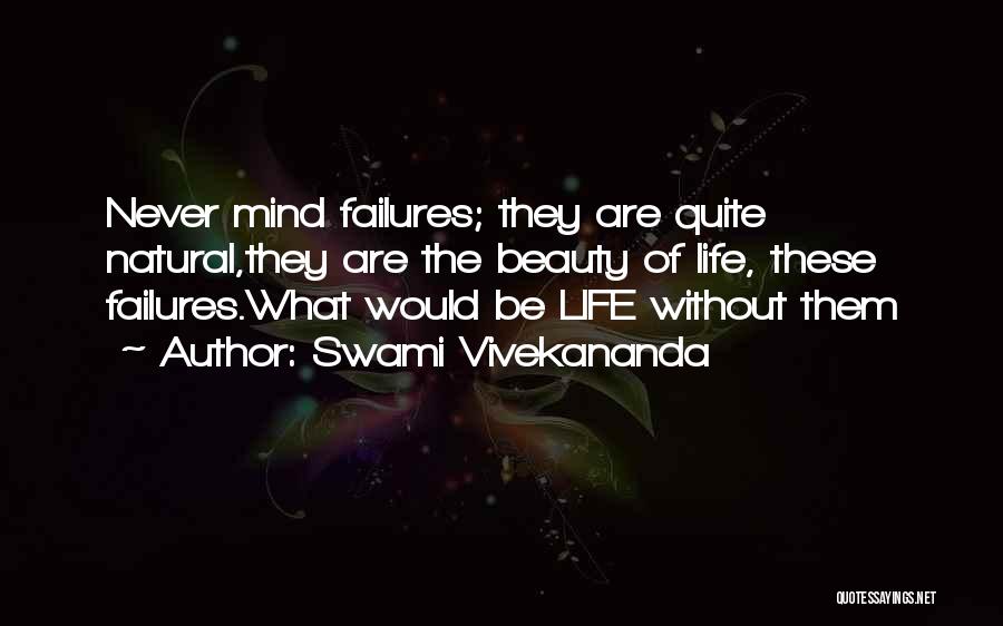 Swami Vivekananda Quotes: Never Mind Failures; They Are Quite Natural,they Are The Beauty Of Life, These Failures.what Would Be Life Without Them