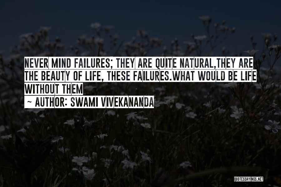 Swami Vivekananda Quotes: Never Mind Failures; They Are Quite Natural,they Are The Beauty Of Life, These Failures.what Would Be Life Without Them