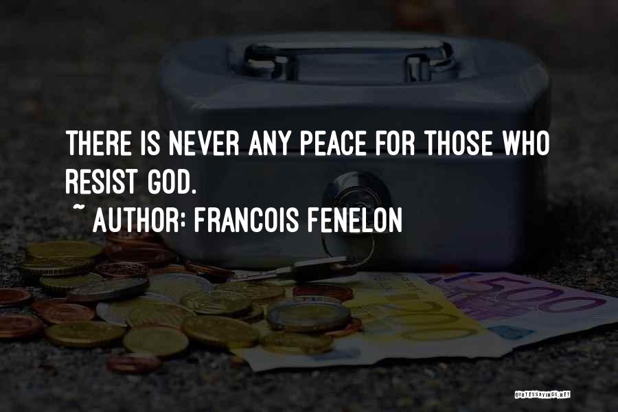 Francois Fenelon Quotes: There Is Never Any Peace For Those Who Resist God.