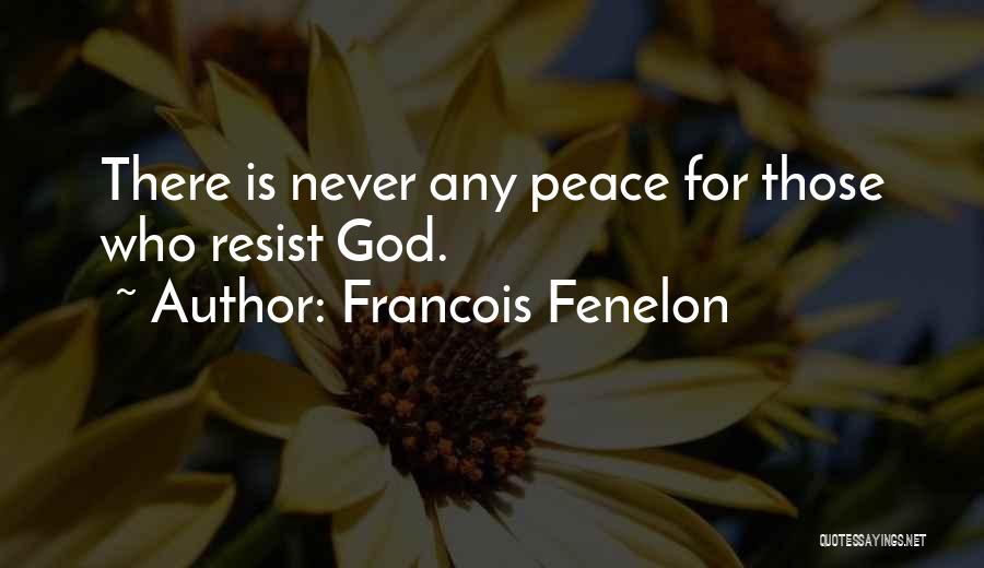 Francois Fenelon Quotes: There Is Never Any Peace For Those Who Resist God.