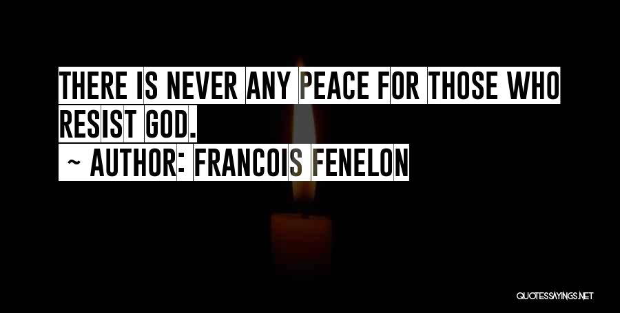 Francois Fenelon Quotes: There Is Never Any Peace For Those Who Resist God.