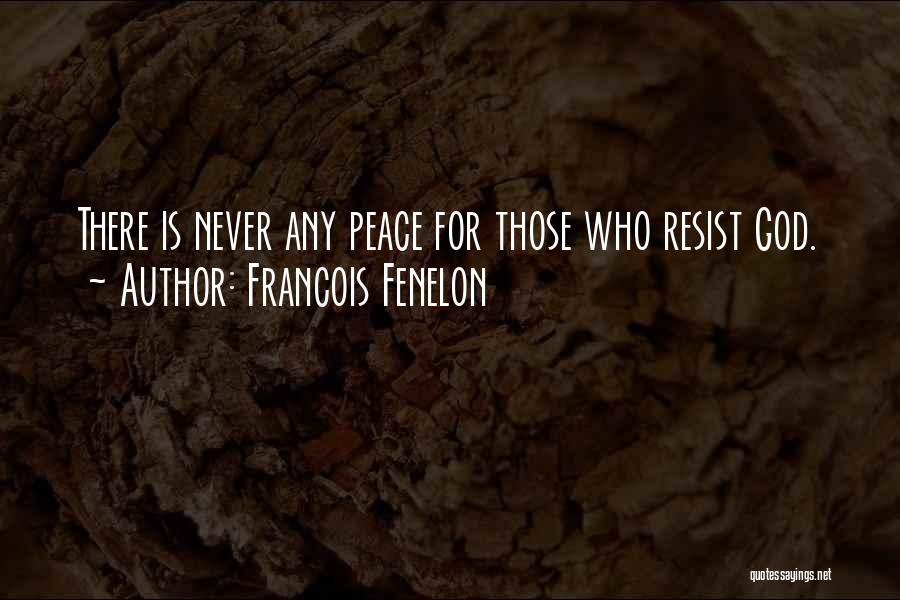 Francois Fenelon Quotes: There Is Never Any Peace For Those Who Resist God.