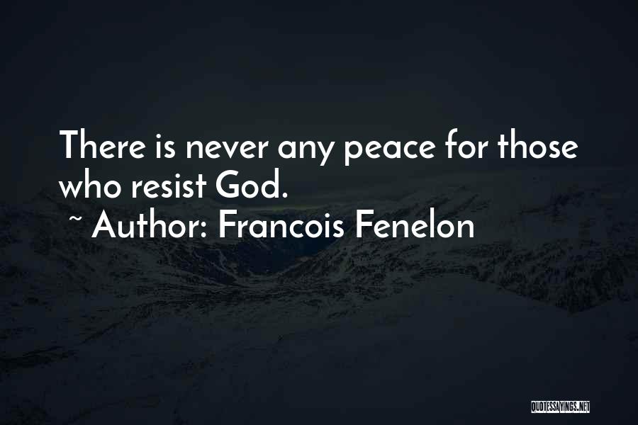 Francois Fenelon Quotes: There Is Never Any Peace For Those Who Resist God.