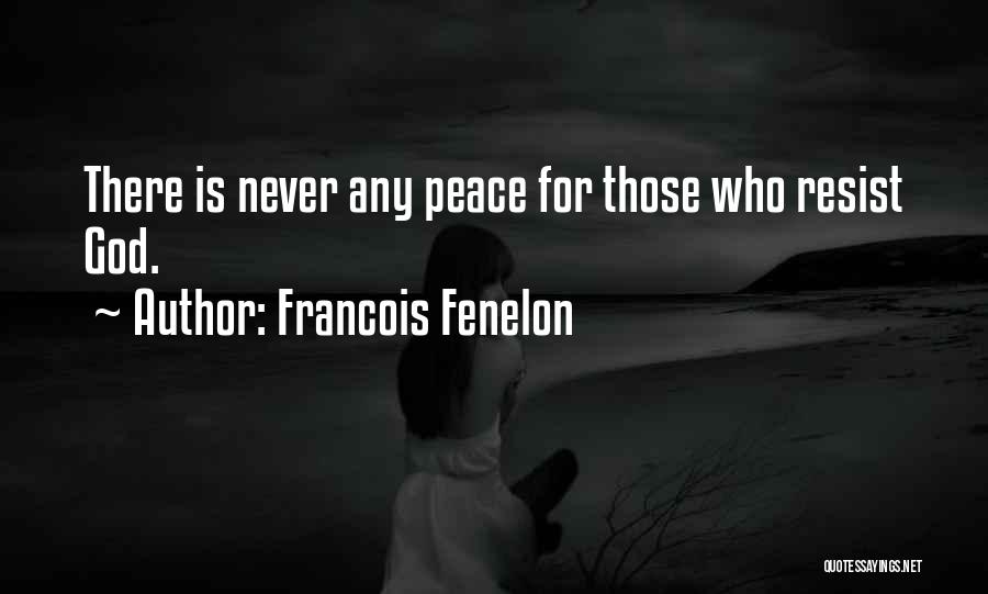 Francois Fenelon Quotes: There Is Never Any Peace For Those Who Resist God.
