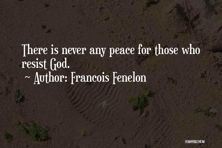 Francois Fenelon Quotes: There Is Never Any Peace For Those Who Resist God.
