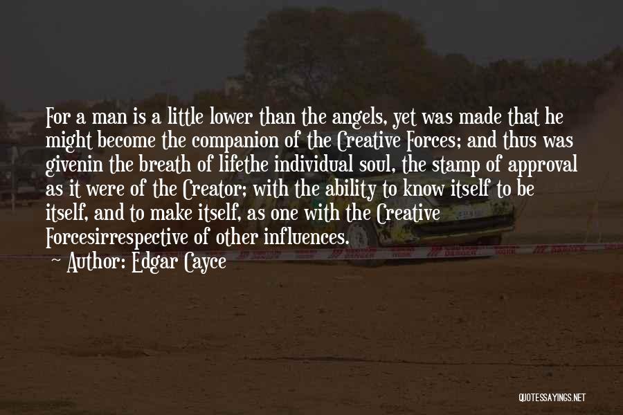 Edgar Cayce Quotes: For A Man Is A Little Lower Than The Angels, Yet Was Made That He Might Become The Companion Of