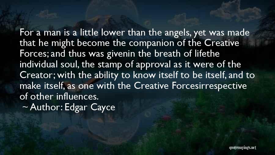 Edgar Cayce Quotes: For A Man Is A Little Lower Than The Angels, Yet Was Made That He Might Become The Companion Of