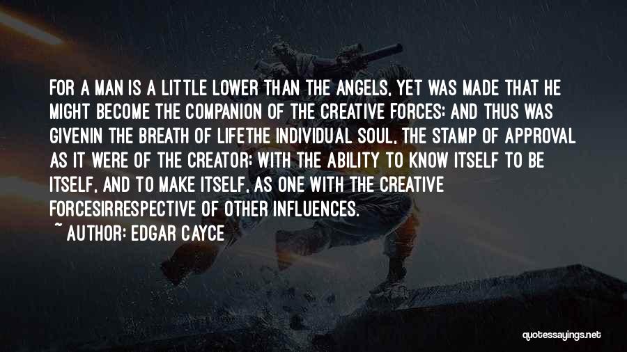 Edgar Cayce Quotes: For A Man Is A Little Lower Than The Angels, Yet Was Made That He Might Become The Companion Of