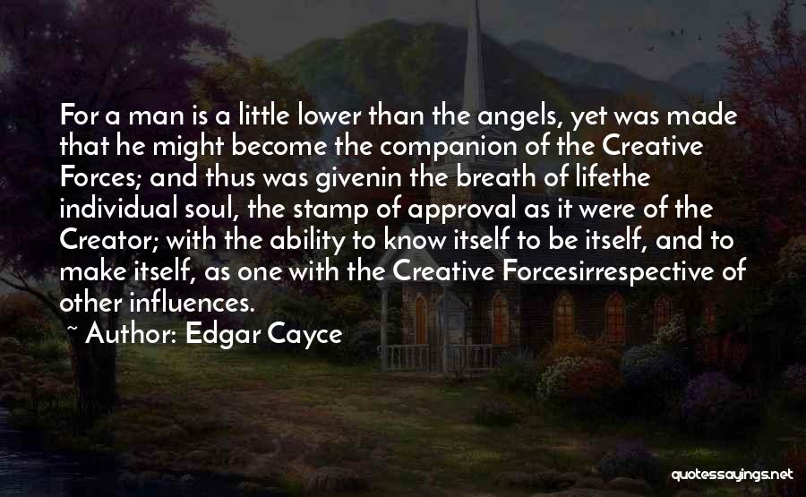 Edgar Cayce Quotes: For A Man Is A Little Lower Than The Angels, Yet Was Made That He Might Become The Companion Of