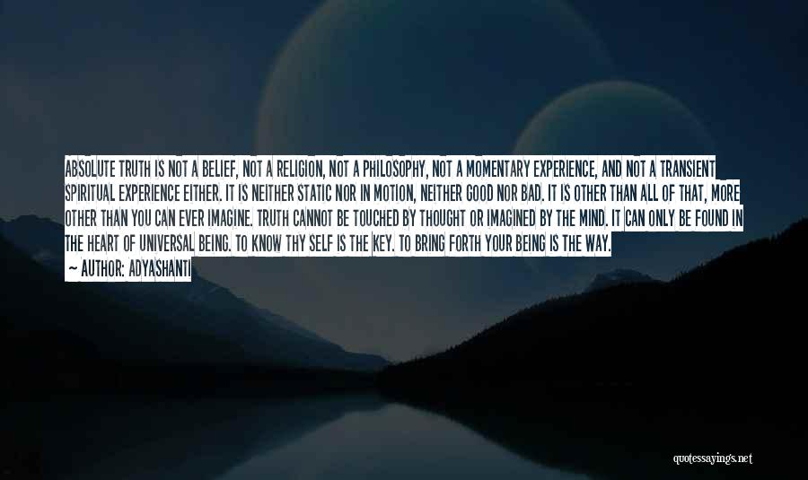 Adyashanti Quotes: Absolute Truth Is Not A Belief, Not A Religion, Not A Philosophy, Not A Momentary Experience, And Not A Transient