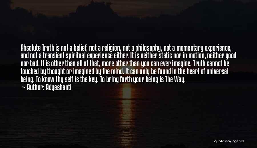 Adyashanti Quotes: Absolute Truth Is Not A Belief, Not A Religion, Not A Philosophy, Not A Momentary Experience, And Not A Transient