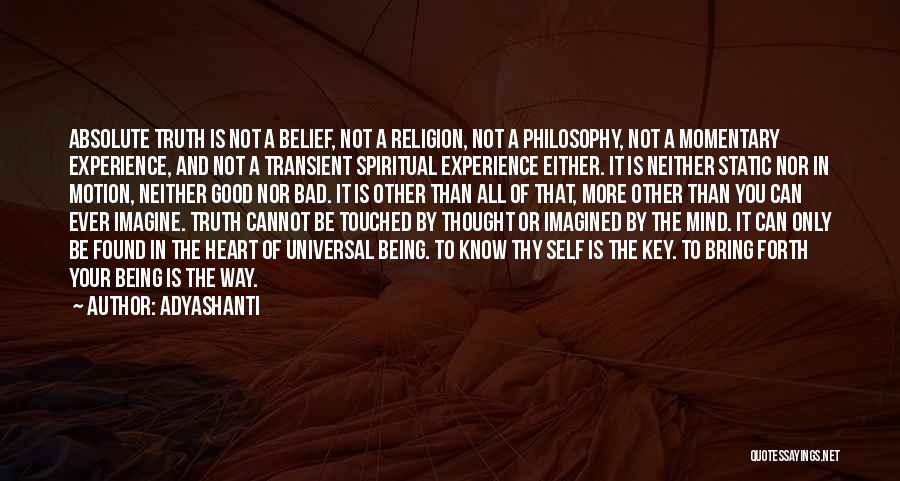 Adyashanti Quotes: Absolute Truth Is Not A Belief, Not A Religion, Not A Philosophy, Not A Momentary Experience, And Not A Transient