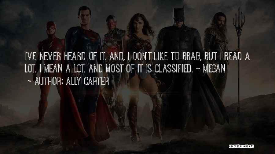Ally Carter Quotes: I've Never Heard Of It. And, I Don't Like To Brag, But I Read A Lot. I Mean A Lot.