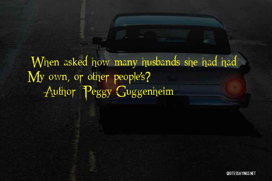 Peggy Guggenheim Quotes: [when Asked How Many Husbands She Had Had:] My Own, Or Other People's?