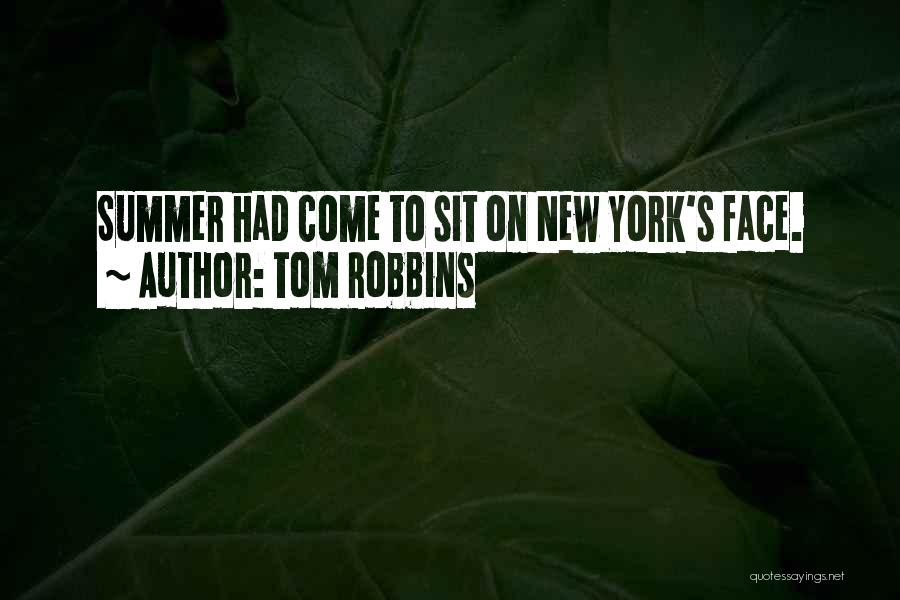 Tom Robbins Quotes: Summer Had Come To Sit On New York's Face.