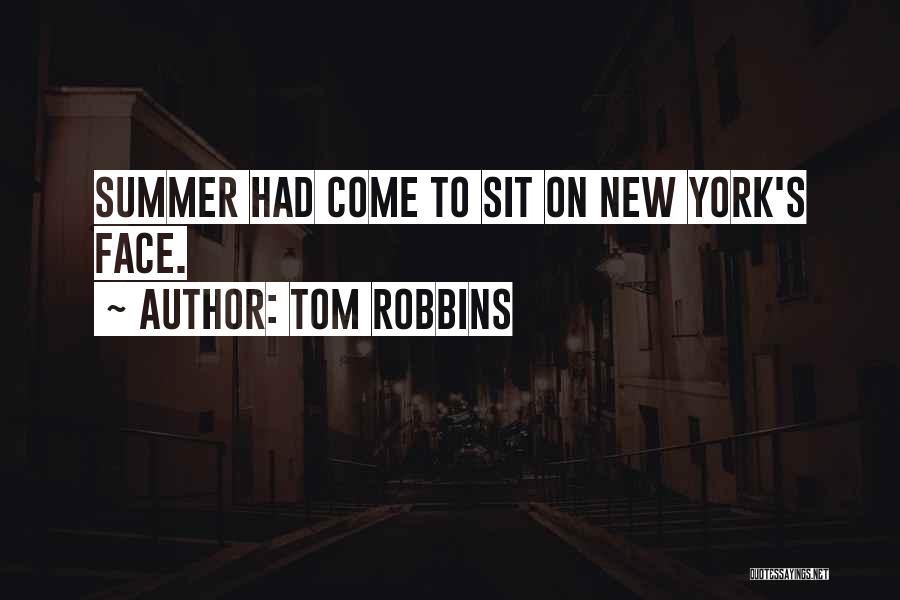 Tom Robbins Quotes: Summer Had Come To Sit On New York's Face.