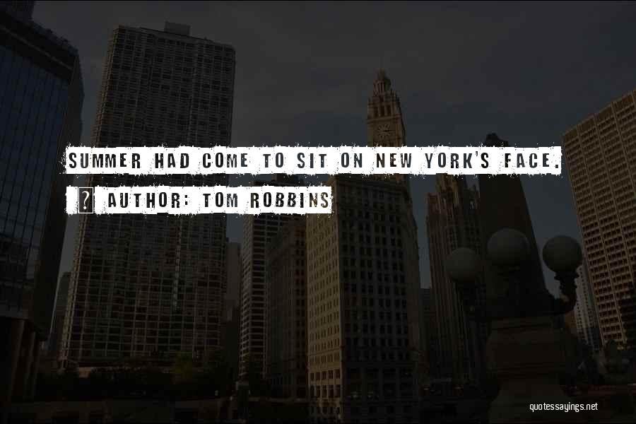 Tom Robbins Quotes: Summer Had Come To Sit On New York's Face.