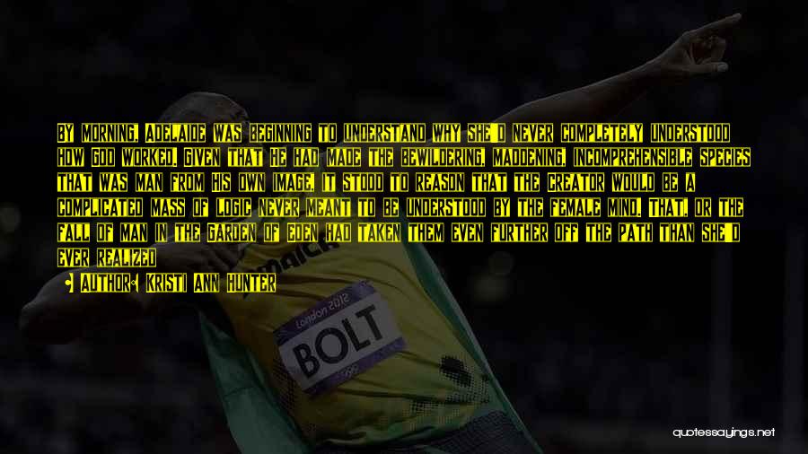 Kristi Ann Hunter Quotes: By Morning, Adelaide Was Beginning To Understand Why She'd Never Completely Understood How God Worked. Given That He Had Made